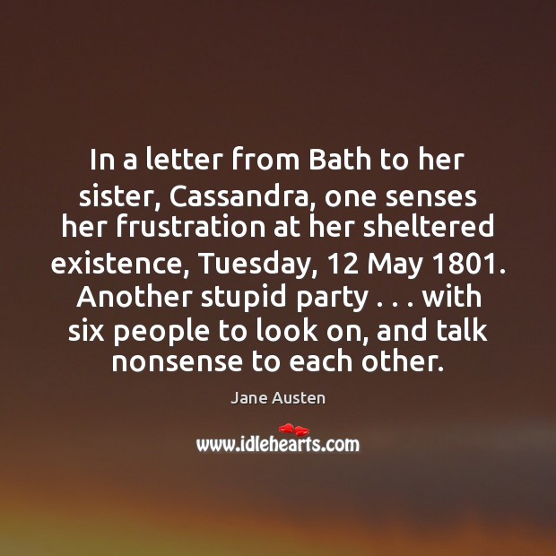 In a letter from Bath to her sister, Cassandra, one senses her Jane Austen Picture Quote