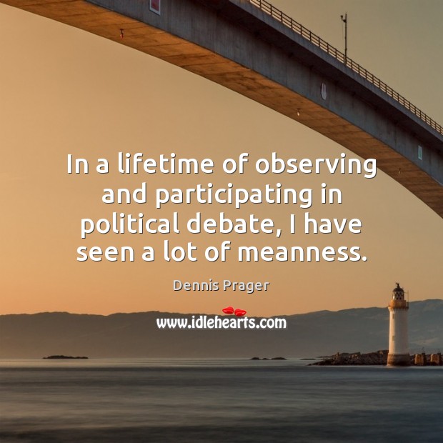 In a lifetime of observing and participating in political debate, I have Dennis Prager Picture Quote