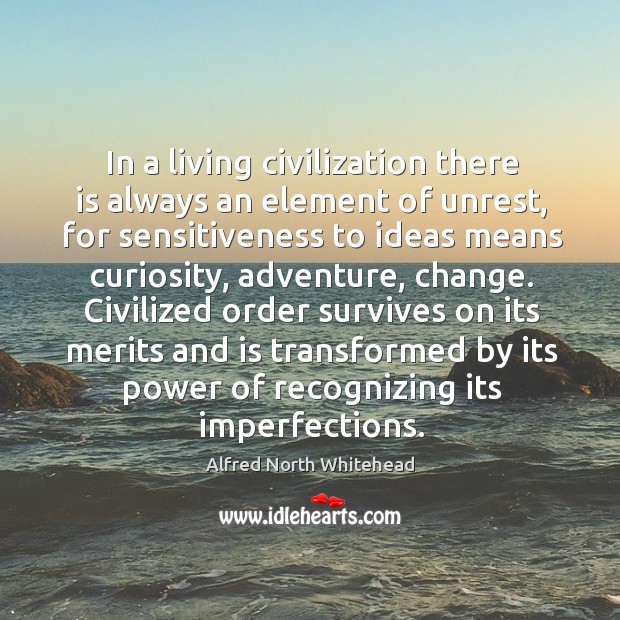 In a living civilization there is always an element of unrest, for Alfred North Whitehead Picture Quote