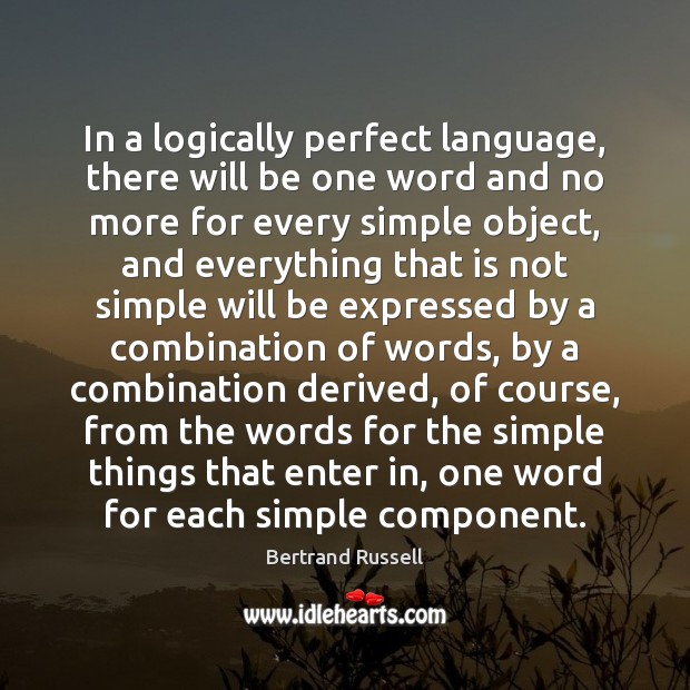 In a logically perfect language, there will be one word and no Image