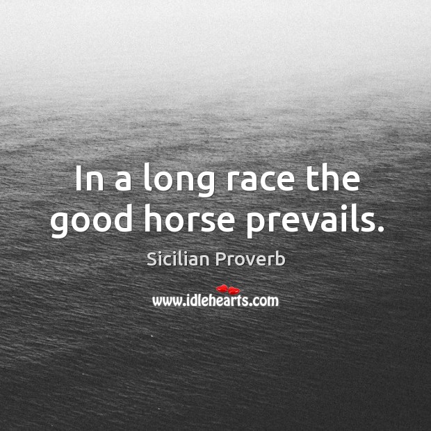 In a long race the good horse prevails. Sicilian Proverbs Image