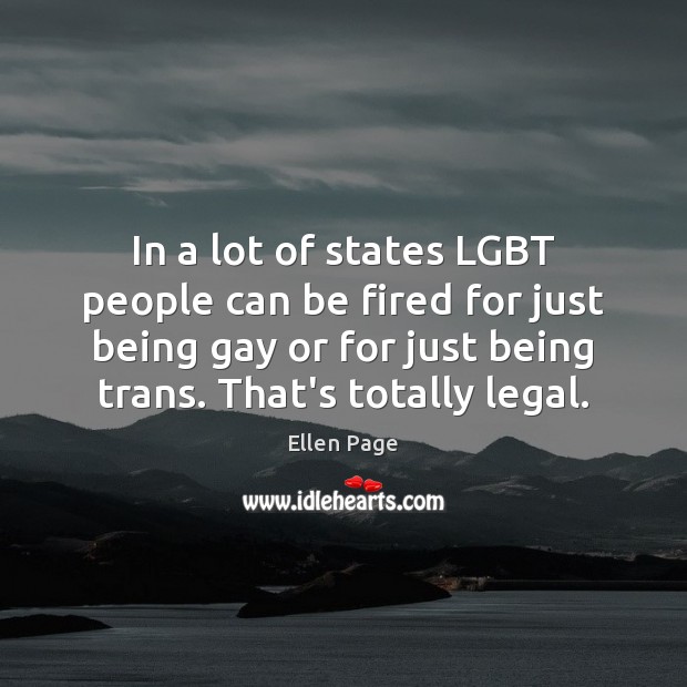 In a lot of states LGBT people can be fired for just Ellen Page Picture Quote
