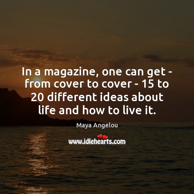 In a magazine, one can get – from cover to cover – 15 Maya Angelou Picture Quote