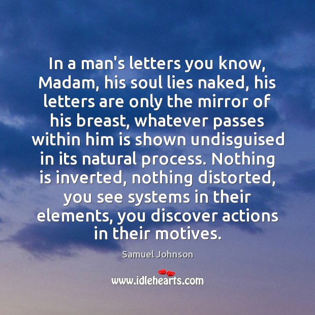 In a man’s letters you know, Madam, his soul lies naked, his Samuel Johnson Picture Quote