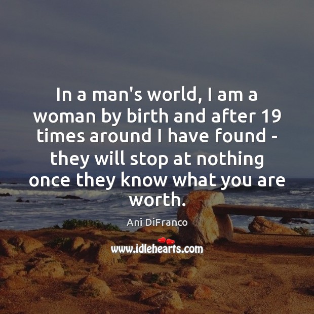 In a man’s world, I am a woman by birth and after 19 Ani DiFranco Picture Quote