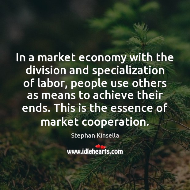 In a market economy with the division and specialization of labor, people Image