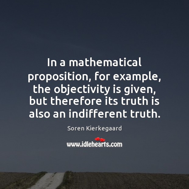 In a mathematical proposition, for example, the objectivity is given, but therefore Image