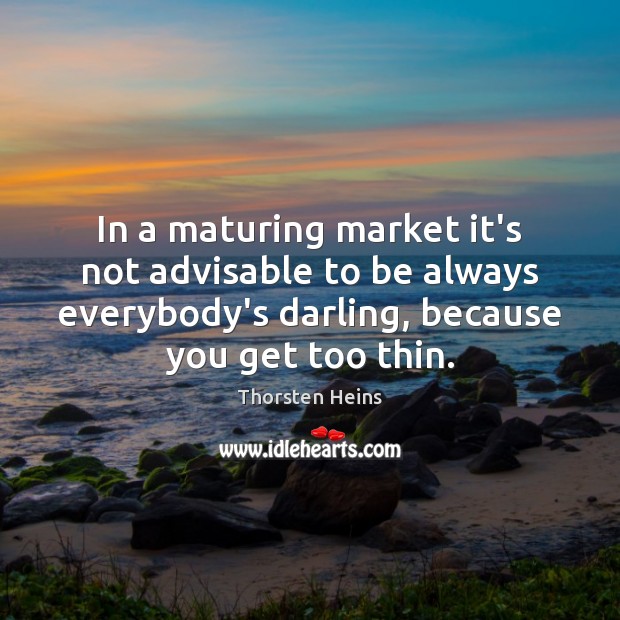 In a maturing market it’s not advisable to be always everybody’s darling, Thorsten Heins Picture Quote