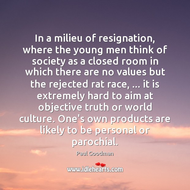 In a milieu of resignation, where the young men think of society Paul Goodman Picture Quote