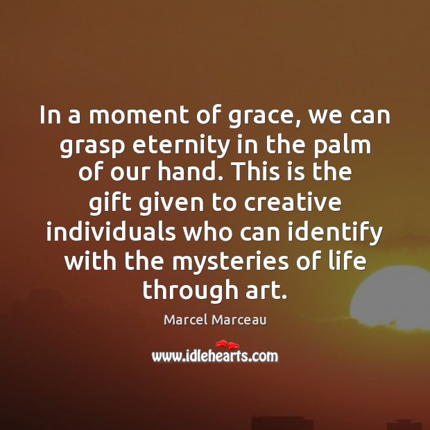 In a moment of grace, we can grasp eternity in the palm Marcel Marceau Picture Quote