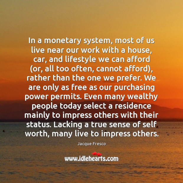 In a monetary system, most of us live near our work with Jacque Fresco Picture Quote