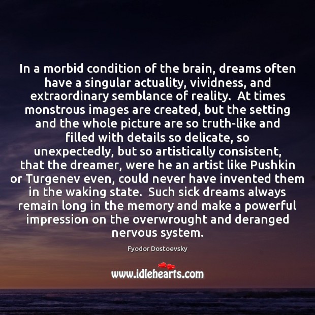 In a morbid condition of the brain, dreams often have a singular Image
