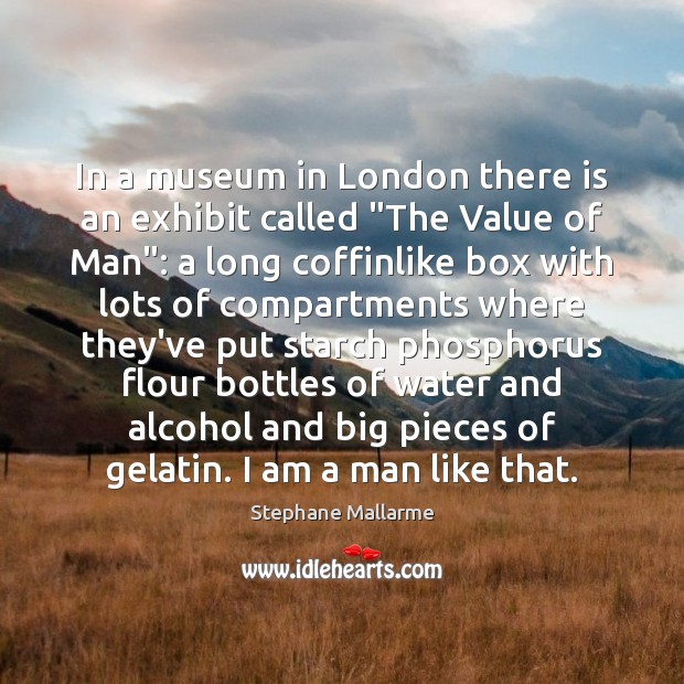 In a museum in London there is an exhibit called “The Value Stephane Mallarme Picture Quote