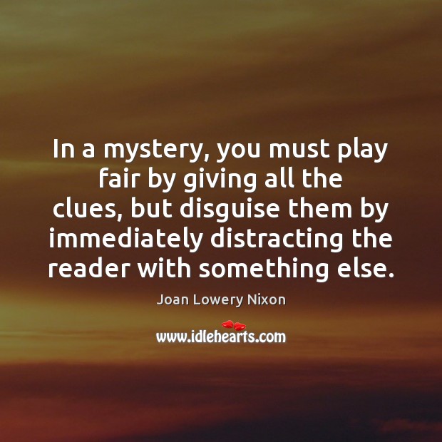 In a mystery, you must play fair by giving all the clues, Joan Lowery Nixon Picture Quote