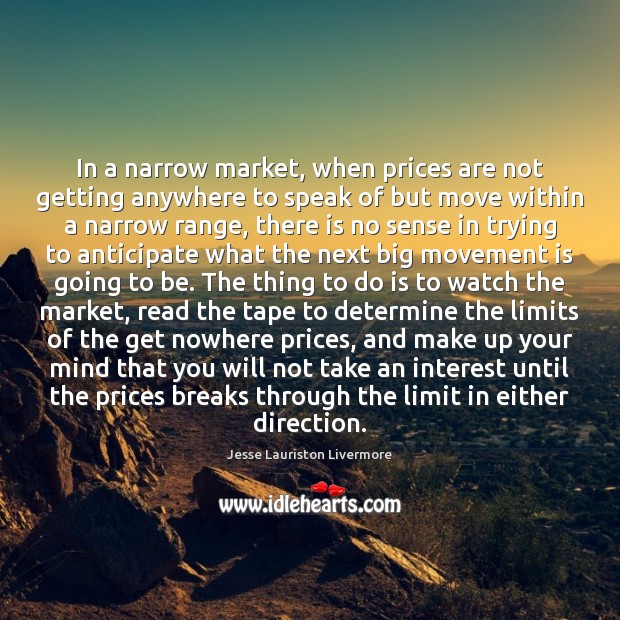 In a narrow market, when prices are not getting anywhere to speak Jesse Lauriston Livermore Picture Quote