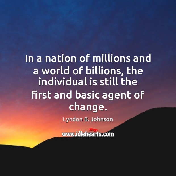 In a nation of millions and a world of billions, the individual Lyndon B. Johnson Picture Quote