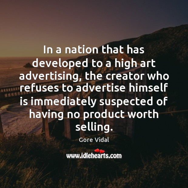 In a nation that has developed to a high art advertising, the Gore Vidal Picture Quote