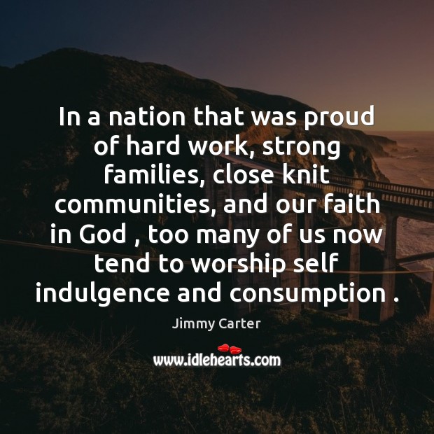 In a nation that was proud of hard work, strong families, close Jimmy Carter Picture Quote