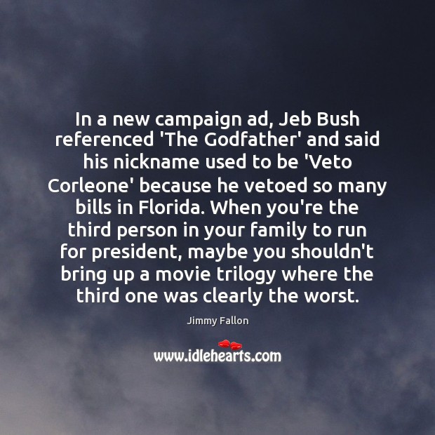 In a new campaign ad, Jeb Bush referenced ‘The Godfather’ and said Jimmy Fallon Picture Quote