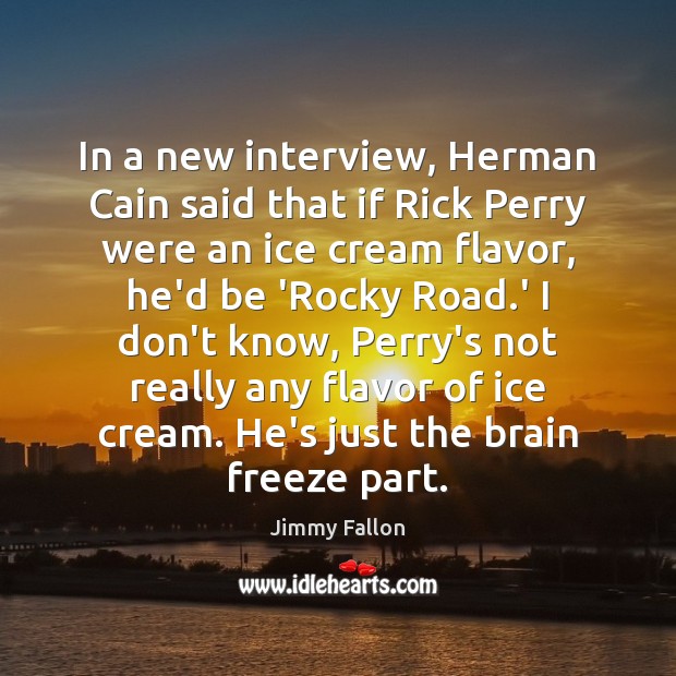 In a new interview, Herman Cain said that if Rick Perry were Jimmy Fallon Picture Quote