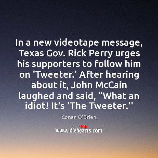 In a new videotape message, Texas Gov. Rick Perry urges his supporters Conan O’Brien Picture Quote