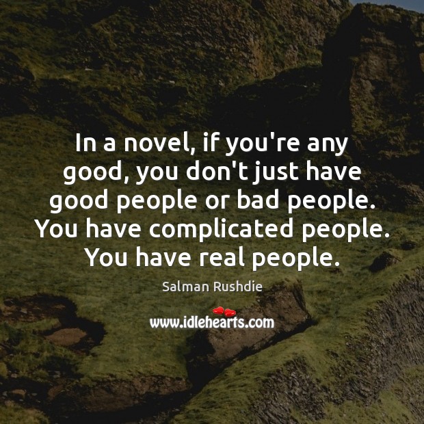 In a novel, if you’re any good, you don’t just have good Image