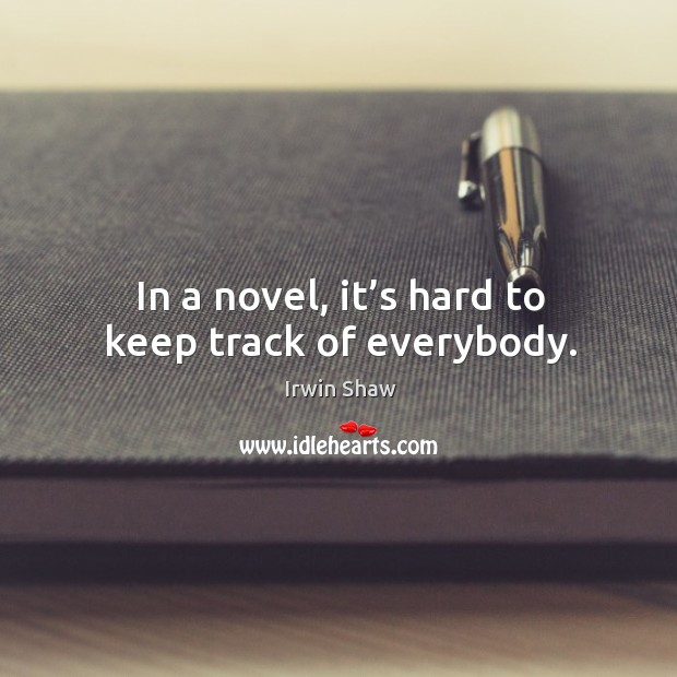 In a novel, it’s hard to keep track of everybody. Irwin Shaw Picture Quote