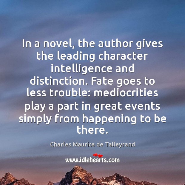 In a novel, the author gives the leading character intelligence and distinction. Charles Maurice de Talleyrand Picture Quote
