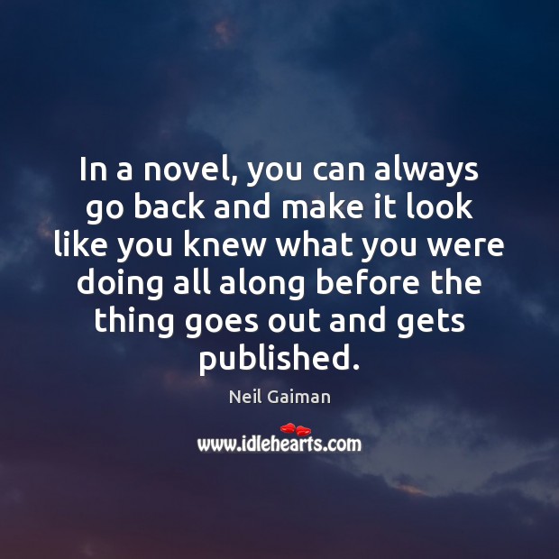 In a novel, you can always go back and make it look Neil Gaiman Picture Quote