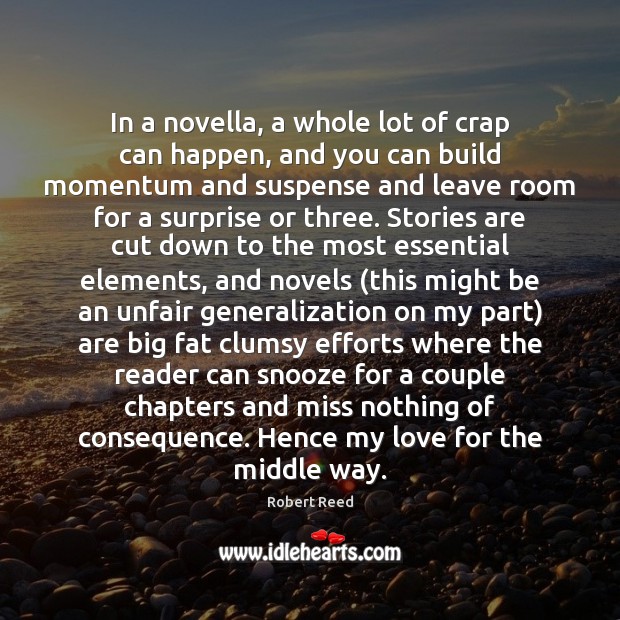 In a novella, a whole lot of crap can happen, and you Robert Reed Picture Quote