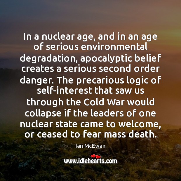 In a nuclear age, and in an age of serious environmental degradation, Logic Quotes Image