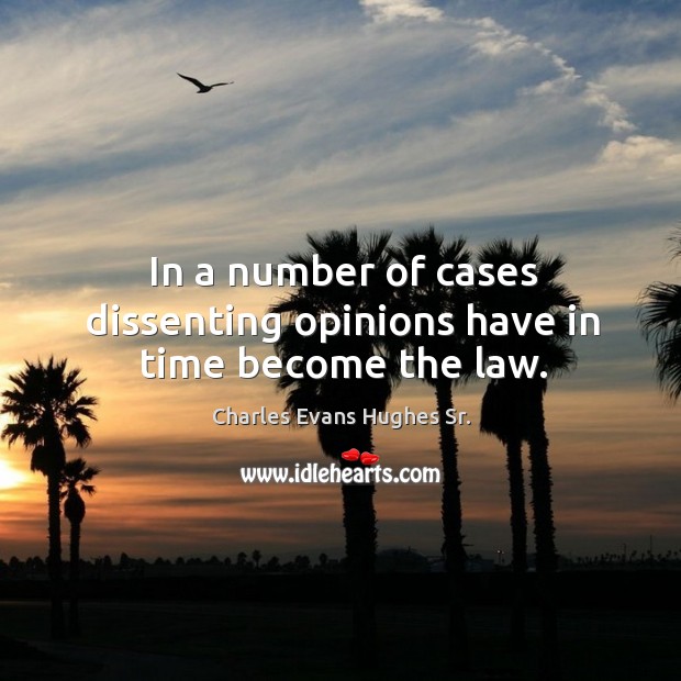 In a number of cases dissenting opinions have in time become the law. Charles Evans Hughes Sr. Picture Quote