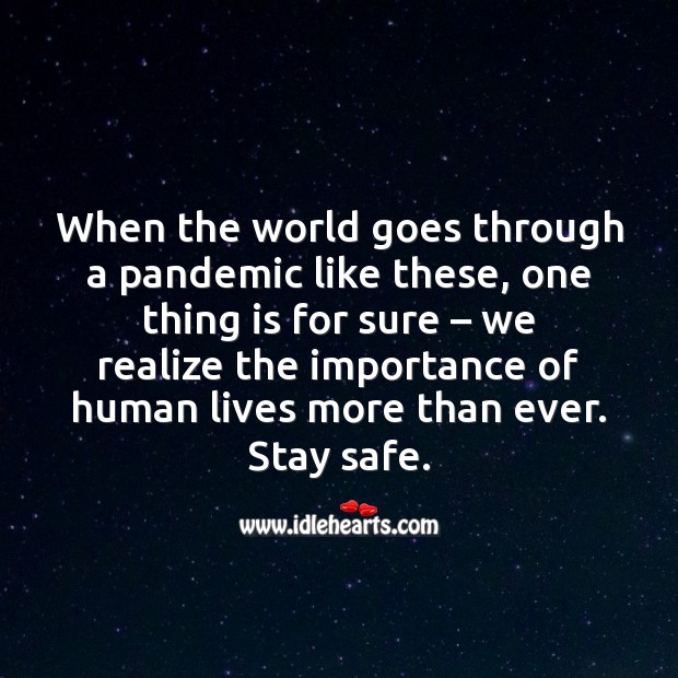 In a pandemic like this, we realize the importance of human lives more than ever. Stay Safe Quotes Image