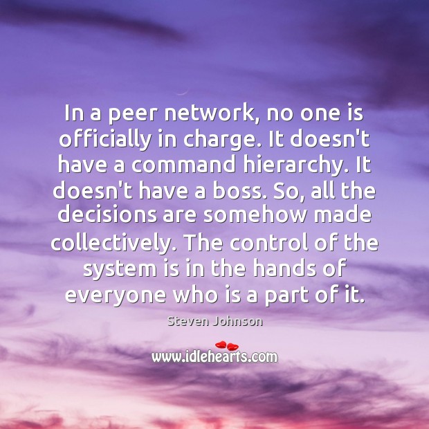 In a peer network, no one is officially in charge. It doesn’t Steven Johnson Picture Quote