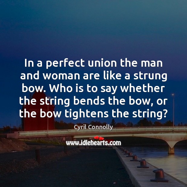 In a perfect union the man and woman are like a strung Cyril Connolly Picture Quote