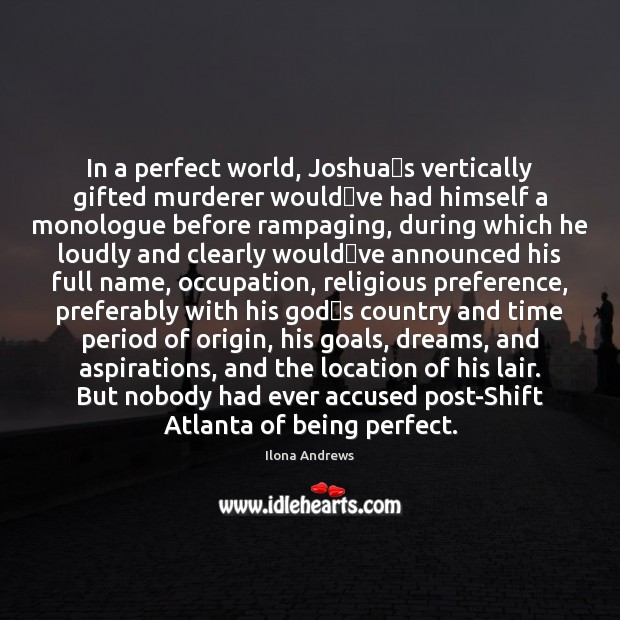 In a perfect world, Joshua‟s vertically gifted murderer would‟ve had Ilona Andrews Picture Quote
