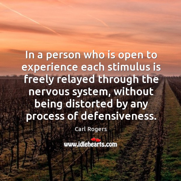 In a person who is open to experience each stimulus is freely relayed through the Carl Rogers Picture Quote