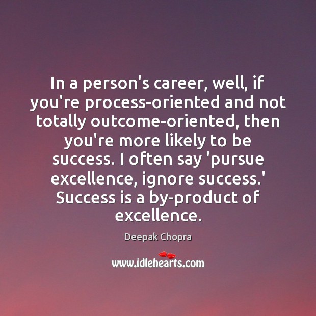 In a person’s career, well, if you’re process-oriented and not totally outcome-oriented, Deepak Chopra Picture Quote
