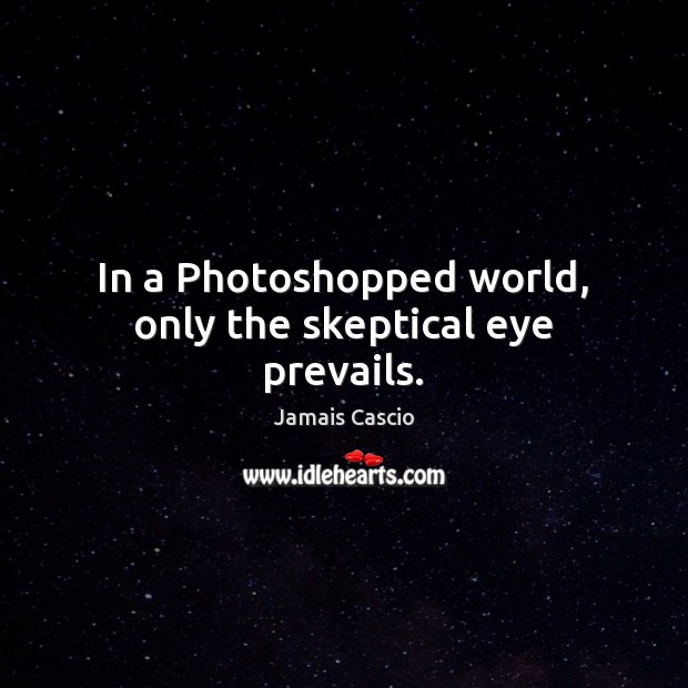 In a Photoshopped world, only the skeptical eye prevails. Jamais Cascio Picture Quote