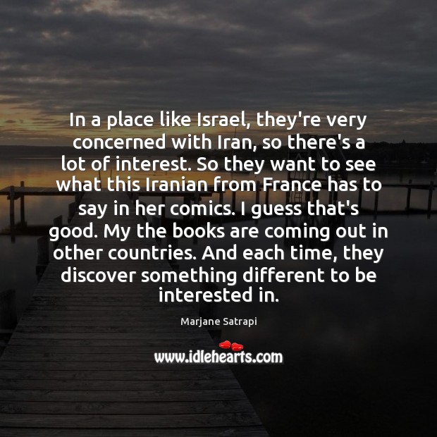 In a place like Israel, they’re very concerned with Iran, so there’s Marjane Satrapi Picture Quote
