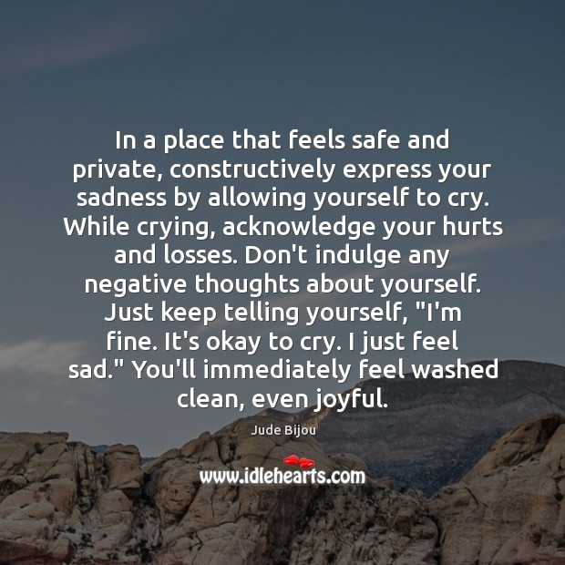 In a place that feels safe and private, constructively express your sadness Jude Bijou Picture Quote