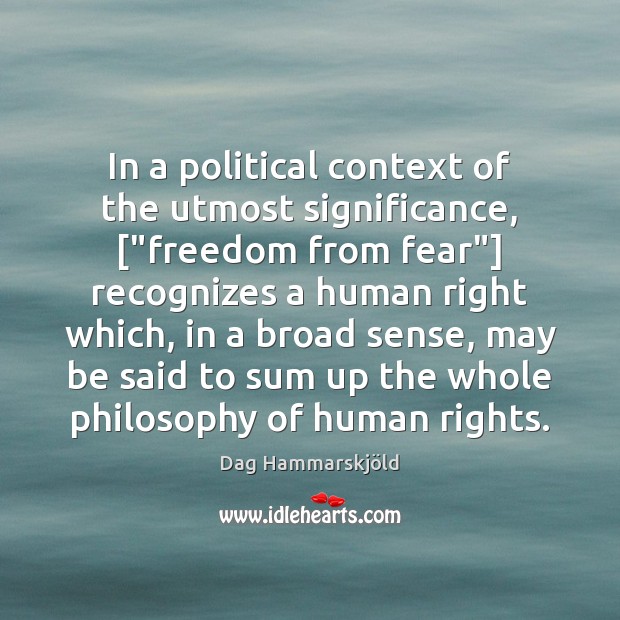In a political context of the utmost significance, [“freedom from fear”] recognizes Dag Hammarskjöld Picture Quote
