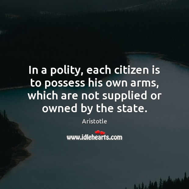 In a polity, each citizen is to possess his own arms, which Aristotle Picture Quote