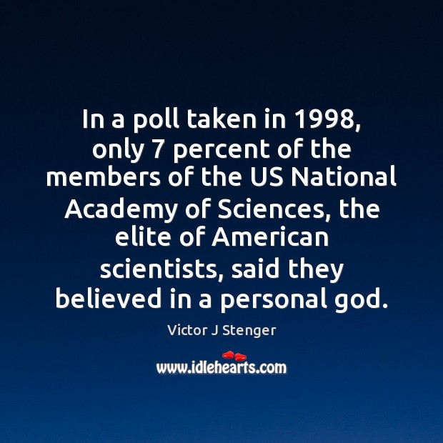 In a poll taken in 1998, only 7 percent of the members of the Victor J Stenger Picture Quote