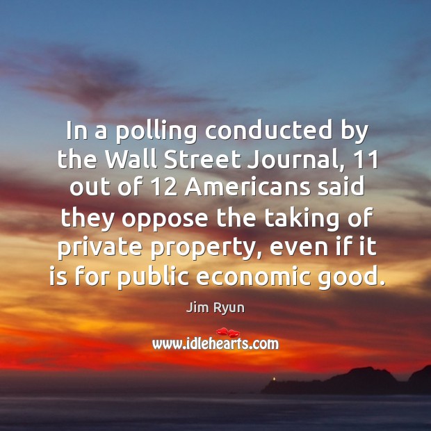 In a polling conducted by the wall street journal, 11 out of 12 americans said they oppose the Jim Ryun Picture Quote