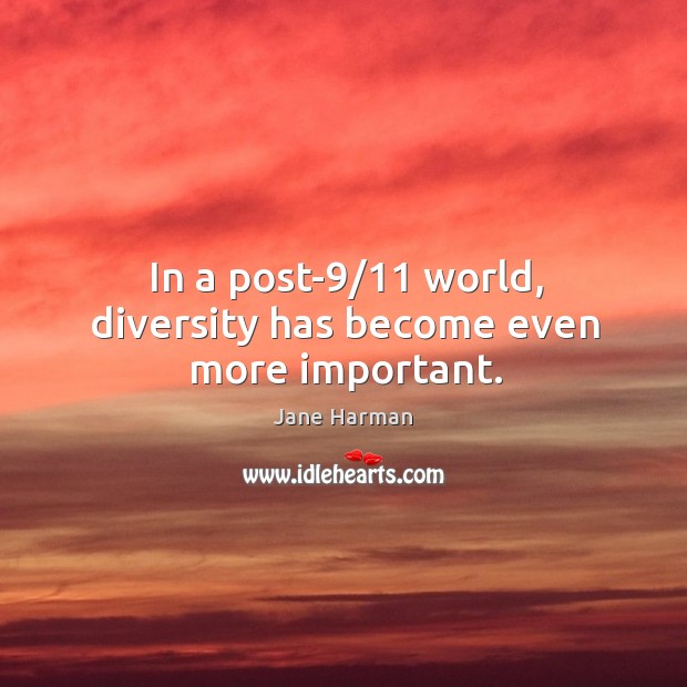 In a post-9/11 world, diversity has become even more important. Jane Harman Picture Quote
