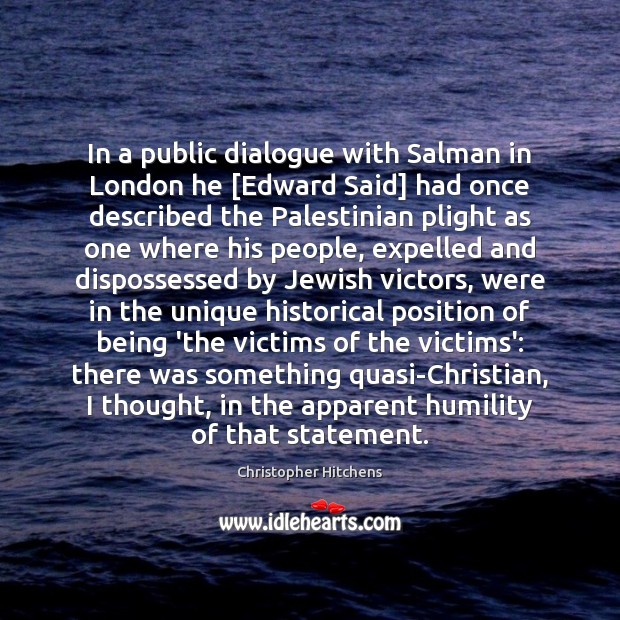 In a public dialogue with Salman in London he [Edward Said] had Christopher Hitchens Picture Quote