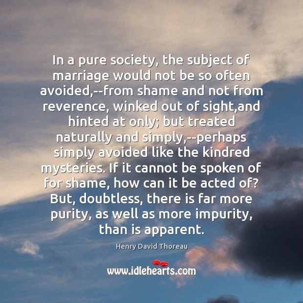 In a pure society, the subject of marriage would not be so Henry David Thoreau Picture Quote