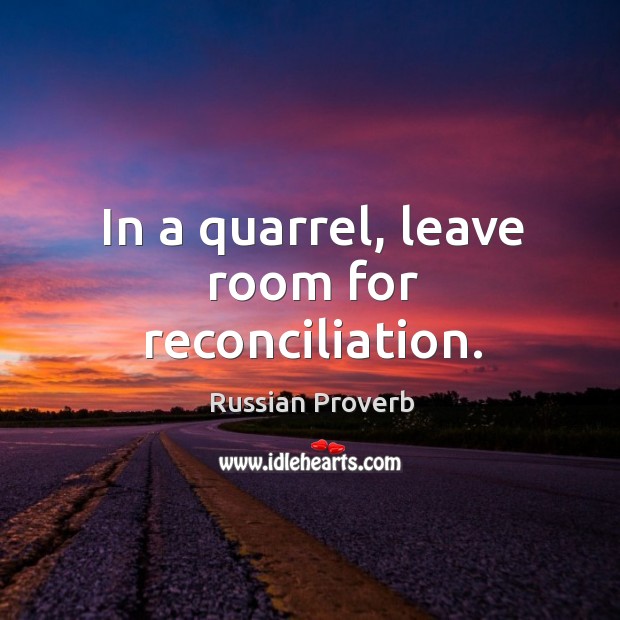 In a quarrel, leave room for reconciliation. Russian Proverbs Image