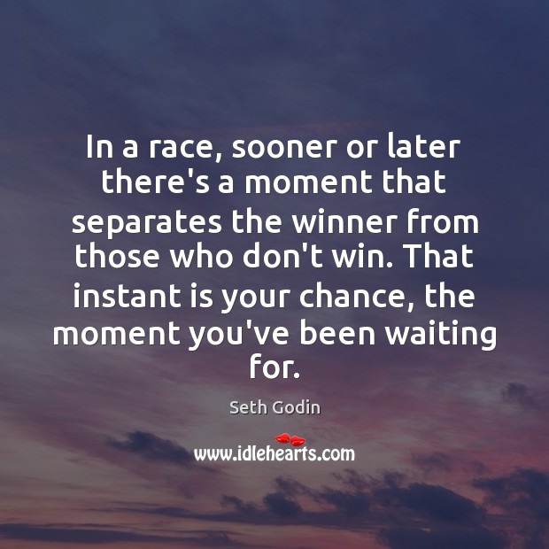 In a race, sooner or later there’s a moment that separates the Seth Godin Picture Quote